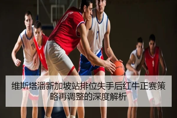 维斯塔潘新加坡站排位失手后红牛正赛策略再调整的深度解析